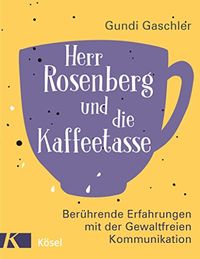 Herr Rosenberg und die Kaffeetasse: Berhrende Erfahrungen mit der Gewaltfreien Kommunikation (German Edition)
