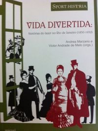 Vida Divertida:histrias do lazer no Rio de Janeiro (1830-1930)