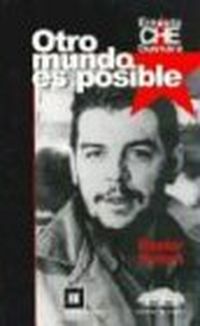Ernesto Che Guevara: Otro Mundo Es Posible