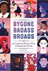 Bygone Badass Broads: 52 Forgotten Women Who Changed The World