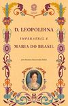 D. Leopoldina Imperatriz e Maria do Brasil