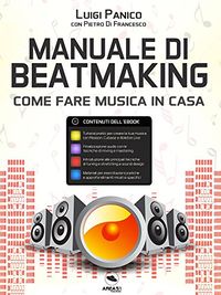 Manuale di Beatmaking. Come fare musica in casa (Italian Edition)