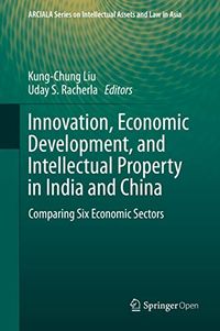 Innovation, Economic Development, and Intellectual Property in India and China: Comparing Six Economic Sectors (ARCIALA Series on Intellectual Assets and Law in Asia) (English Edition)