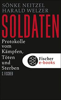 Soldaten: Protokolle vom Kmpfen, Tten und Sterben (Die Zeit des Nationalsozialismus) (German Edition)