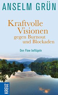 Kraftvolle Visionen gegen Burnout und Blockaden: Den Flow beflgeln (German Edition)
