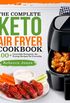 The Complete Keto Air Fryer Cookbook: 100+ Craveable Ketogenic Air Frying Recipes for Everyday
