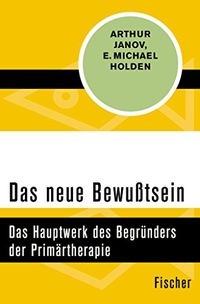 Das neue Bewutsein: Das Hauptwerk des Begrnders der Primrtherapie (German Edition)