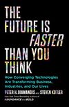 The Future Is Faster Than You Think: How Converging Technologies Are Transforming Business, Industries, and Our Lives (Exponential Technology Series) (English Edition)