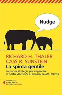 Nudge. La spinta gentile: La nuova strategia per migliorare le nostre decisioni su denaro, salute, felicit (Italian Edition)