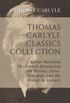 Thomas Carlyle Classics Collection: Sartor Resartus, The French Revolution, On Heroes, Hero-Worship, and the Heroic in History