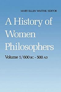 A History of Women Philosophers: Ancient Women Philosophers 600 B. C. - 500 A. D