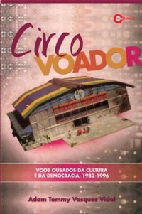 Circo Voador - Voos ousados da cultura e da democracia, 1982-1996