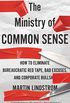 The Ministry of Common Sense: How to Eliminate Bureaucratic Red Tape, Bad Excuses, and Corporate BS (English Edition)