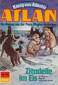 Atlan 319: Zitadelle im Eis: Atlan-Zyklus "Knig von Atlantis" (Atlan classics) (German Edition)