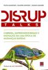 DisrupTalks - Carreira, Empreendedorismo e Inovao em uma poca de mudanas rpidas
