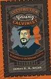 Letters to a young Calvinist
