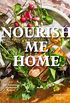 Nourish Me Home: 125 Soul-Sustaining, Elemental Recipes (English Edition)