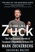 Think Like Zuck: The Five Business Secrets of Facebook