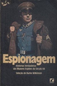 Espionagem : Histrias verdadeiras dos Maiores Espies do Sculo XX