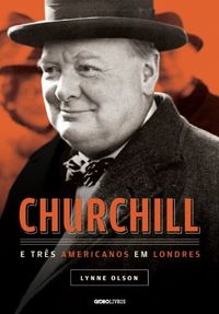 Churchill e trs americanos em Londres (Globo Livros Histria)