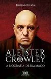 Aleister Crowley - A biografia de um mago