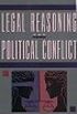 Legal Reasoning and Political Conflict 