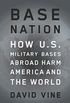 Base Nation: How U.S. Military Bases Abroad Harm America and the World (American Empire Project) (English Edition)