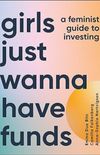 Girls Just Wanna Have Funds: A Feminist Guide to Investing