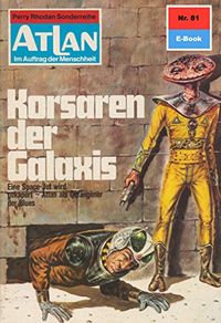 Atlan 81: Korsaren der Galaxis: Atlan-Zyklus "Im Auftrag der Menschheit" (Atlan classics)