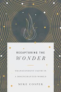 Recapturing the Wonder: Transcendent Faith in a Disenchanted World (English Edition)