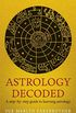 Astrology Decoded: A Step-By-Step Guide to Using Astrology
