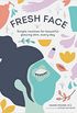 Fresh Face: Simple routines for beautiful glowing skin, every day