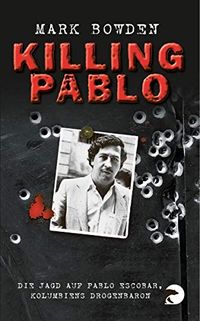 Killing Pablo: Die Jagd auf Pablo Escobar, Kolumbiens Drogenbaron (German Edition)