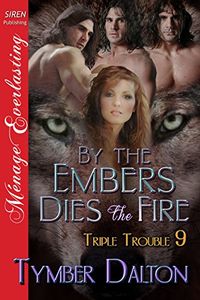 By the Embers Dies the Fire [Triple Trouble 9] (Siren Publishing Menage Everlasting) (English Edition)