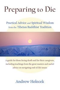 Preparing to Die: Practical Advice and Spiritual Wisdom from the Tibetan Buddhist Tradition (English Edition)