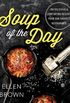 Soup of the Day: 150 Delicious and Comforting Recipes from Our Favorite Restaurants