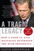 A Tragic Legacy: How a Good Vs. Evil Mentality Destroyed the Bush Presidency