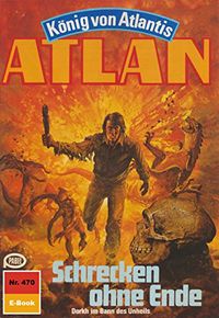 Atlan 470: Schrecken ohne Ende: Atlan-Zyklus "Knig von Atlantis" (Atlan classics) (German Edition)