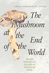 The Mushroom at the End of the World: On the Possibility of Life in Capitalist Ruins (English Edition)