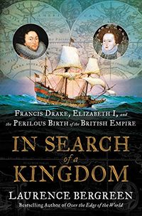In Search of a Kingdom: Francis Drake, Elizabeth I, and the Perilous Birth of the British Empire (English Edition)