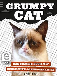 Grumpy Cat: Das einzige Buch mit Schlechte-Laune-Garantie (German Edition)