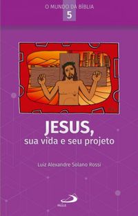 Jesus, sua vida e seu projeto (O Mundo da Bblia)