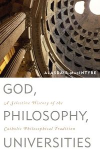 God, Philosophy, Universities: A Selective History of the Catholic Philosophical Tradition (English Edition)