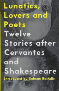 Lunatics, Lovers and Poets: Twelve Stories after Cervantes and Shakespeare