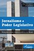 Jornalismo e Poder Legislativo. Relaes Entre Mdia e Poltica no Brasil
