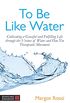 To Be Like Water: Cultivating a Graceful and Fulfilling Life through the Virtues of Water and Dao Yin Therapeutic Movement (English Edition)