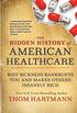 The Hidden History of American Healthcare: Why Sickness Bankrupts You and Makes Others Insanely Rich (The Thom Hartmann Hidden History Series Book 6) (English Edition)