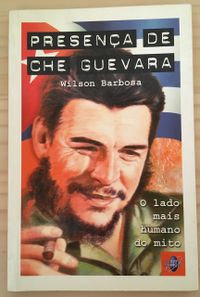 Presenca De Che Guevara - O Lado Mais Humano Do Mito