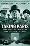 Taking Paris: The Epic Battle for the City of Lights (English Edition)
