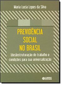 Previdncia Social no Brasil. (Des)estruturao do Trabalho e Condies Para Sua Universalizao